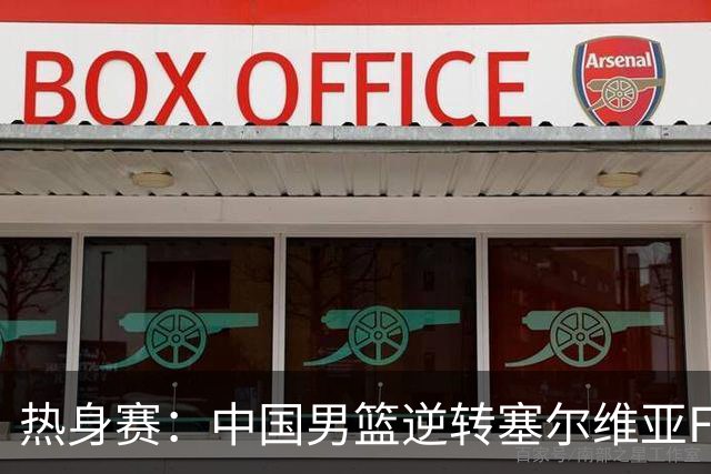 热身赛：中国男篮逆转塞尔维亚FMP开门红 王俊杰18+14徐昕10分4帽